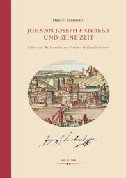 Icon image Johann Joseph Friebert und seine Zeit: Leben und Werk des letzten Passauer Hofkapellmeisters