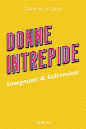 Icon image Donne Intrepide - Vol. 5 Insegnanti & Infermiere