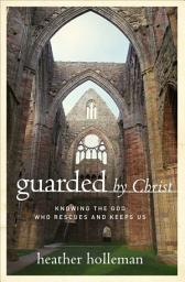 Icon image Guarded by Christ: Knowing the God Who Rescues and Keeps Us