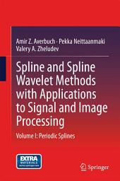 Icon image Spline and Spline Wavelet Methods with Applications to Signal and Image Processing: Volume I: Periodic Splines