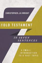 Icon image The Old Testament in Seven Sentences: A Small Introduction to a Vast Topic