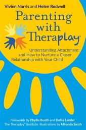 Icon image Parenting with Theraplay®: Understanding Attachment and How to Nurture a Closer Relationship with Your Child