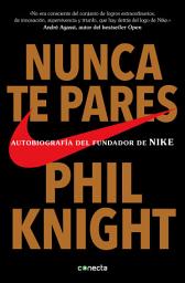 Icon image Nunca te pares: Autobiografía del fundador de Nike