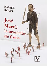Icon image José Martí: la invención de Cuba