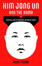 Icon image Kim Jong Un and the Bomb: Survival and Deterrence in North Korea