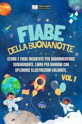 Icon image Fiabe della Buonanotte: Storie e Favole Incantate per Addormentarsi Serenamente. Libro per Bambini con Splendide Illustrazioni Colorate (storie della buonanotte vol.1)