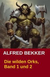 Icon image Die wilden Orks, Band 1 und 2: Cassiopeiapress Doppelband: Zwei Abenteuer um Elben und Orks in Athranor