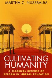 Icon image Cultivating Humanity: A Classical Defense of Reform in Liberal Education