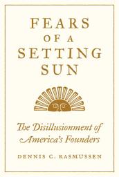 Icon image Fears of a Setting Sun: The Disillusionment of America's Founders