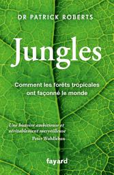 Icon image Jungles: Comment les forêts tropicales ont façonné le monde