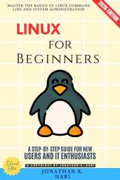 Icon image Linux for Beginners:: Master the Basics of Linux Command Line and System Administration (A Step-by-Step Guide for New Users and IT Enthusiasts), Edition 2