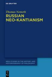 Icon image Russian Neo-Kantianism: Emergence, Dissemination, and Dissolution