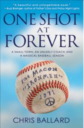 Icon image One Shot at Forever: A Small Town, an Unlikely Coach, and a Magical Baseball Season