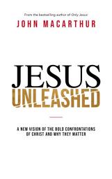 Icon image Jesus Unleashed: A New Vision of the Bold Confrontations of Christ and Why They Matter