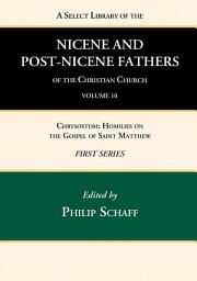 Icon image A Select Library of the Nicene and Post-Nicene Fathers of the Christian Church, First Series, Volume 10: Chrysostom: Homilies on the Gospel of Saint Matthew