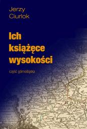 Icon image Jerzy Ciurlok - Ich książęce wysokości. Część górnośląska