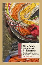 Icon image No le hagas preguntas a la tristeza: Antología de poemas de las tribus de la India