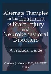 Icon image Alternate Therapies in the Treatment of Brain Injury and Neurobehavioral Disorders: A Practical Guide