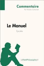Icon image Le Manuel d'Épictète (Commentaire): Comprendre la philosophie avec lePetitPhilosophe.fr