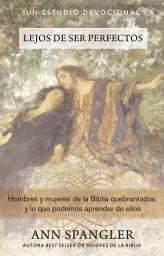 Icon image Lejos de ser perfectos: Hombres y mujeres de la Biblia quebrantados y lo que podemos aprender de ellos