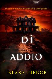 Icon image Dì addio (Un thriller di suspense di Alison Payne—Libro quattro)