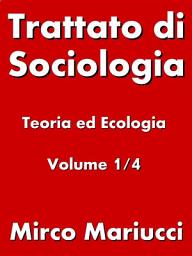 Icon image Trattato di Sociologia: Teoria ed Ecologia. Volume 1/4