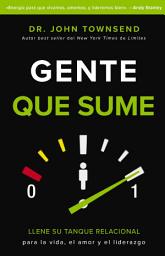 Icon image Gente que sume: Llene su tanque relacional para la vida, el amor y el liderazgo