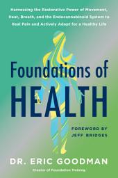 Icon image Foundations of Health: Harnessing the Restorative Power of Movement, Heat, Breath, and the Endocannabinoid System to Heal Pain and Actively Adapt for a Healthy Life