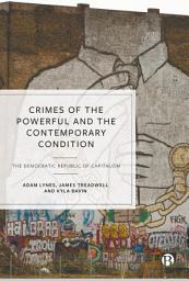 Icon image Crimes of the Powerful and the Contemporary Condition: The Democratic Republic of Capitalism