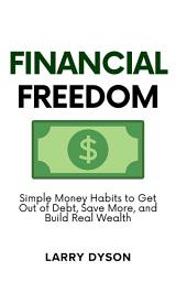 Icon image Financial Freedom: Simple Money Habits to Get Out of Debt, Save More, and Build Real Wealth