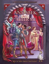 Icon image And Seek (Not) to Alter Me: Queer Fanworks Inspired by William Shakespeare's "Much Ado About Nothing": Queer Fanworks Inspired by William Shakespeare's "Much Ado About Nothing", Edition 2