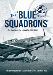 Icon image The 'Blue Squadrons': The Spanish in the Luftwaffe, 1941-1944