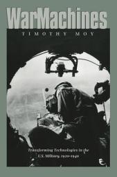 Icon image War Machines: Transforming Technologies in the U.S. Military, 1920-1940