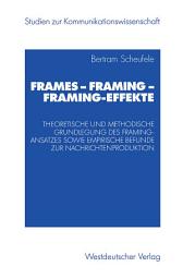 Icon image Frames — Framing — Framing-Effekte: Theoretische und methodische Grundlegung des Framing-Ansatzes sowie empirische Befunde zur Nachrichtenproduktion