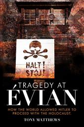 Icon image Tragedy at Évian: How the World Allowed Hitler to Proceed with the Holocaust