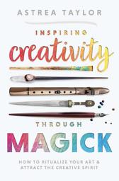 Icon image Inspiring Creativity Through Magick: How to Ritualize Your Art & Attract the Creative Spirit