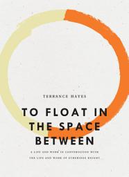 Icon image To Float in the Space Between: A Life and Work in Conversation with the Life and Work of Etheridge Knight