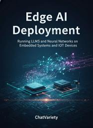 Icon image Edge AI Deployment: Running LLMs and Neural Networks on Embedded Systems and IoT Devices