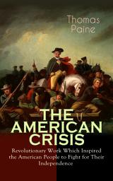 Icon image THE AMERICAN CRISIS – Revolutionary Work Which Inspired the American People to Fight for Their Independence: Including "The Life of Thomas Paine" – Extensive Biography of the Author