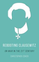 Icon image Rebooting Clausewitz: 'On War' in the Twenty-First Century