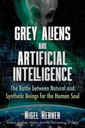 Icon image Grey Aliens and Artificial Intelligence: The Battle between Natural and Synthetic Beings for the Human Soul