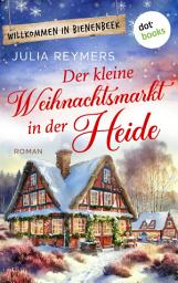Icon image Der kleine Weihnachtsmarkt in der Heide: Roman. Willkommen in Bienenbeek, Band 4 | Cozy-Winter-Romance mit dem Duft nach Honigpunsch und Zimtsternen