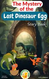 Icon image Mystery of the Lost Dinosaur Egg: A Thrilling Children’s Adventure of Mystery, Friendship, and Discovery