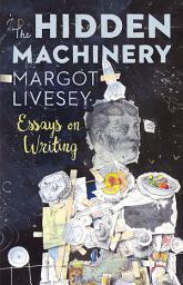 Icon image The Hidden Machinery: Essays on Writing