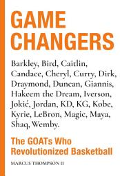 Icon image Game Changers: The GOATs Who Revolutionized Basketball