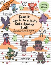 Icon image Kawaii: How to draw Really Cute Spooky Stuff: Draw a whole host of frightful characters in the cutest style ever