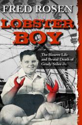Icon image Lobster Boy: The Bizarre Life and Brutal Death of Grady Stiles Jr.