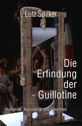 Icon image Die Erfindung der Guillotine: Humanität, Rationalität und Gleichheit, Ausgabe 13
