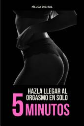 Icon image Hazla llegar al orgasmo en solo 5 minutos