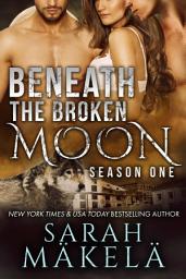 Icon image Beneath the Broken Moon: Season One: Shifter/Vampire Why Choose Romance